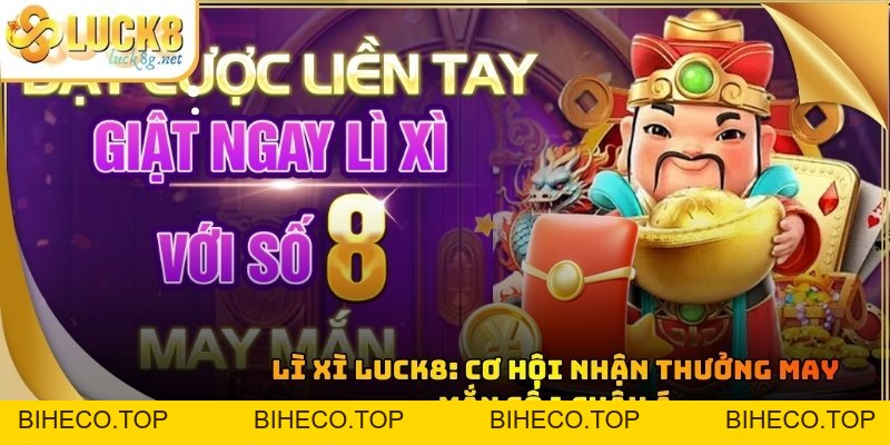 Lì Xì Luck8: Cơ Hội Nhận Thưởng May Mắn Số 1 Châu Á - biheco