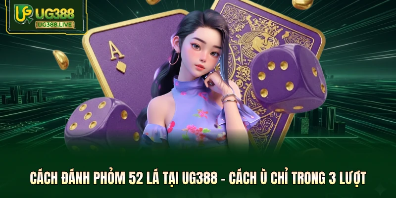 Cách Đánh Phỏm 52 Lá Tại UG388 - Cách Ù Chỉ Trong 3 Lượt - biheco
