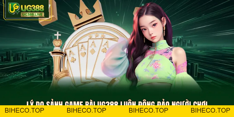 Game Bài UG388 - Sảnh Chơi Đổi Thưởng Xanh Chín Và Đẳng Cấp - biheco