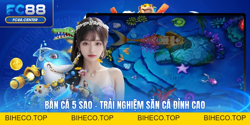 Bắn Cá 5 Sao - Trải Nghiệm Săn Cá Đỉnh Cao Tại FC88 - biheco