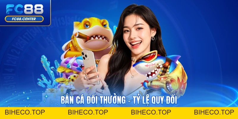 Bắn Cá Đổi Thưởng - Tỷ Lệ Quy Đổi Và Nhà Cung Cấp Uy Tín - biheco
