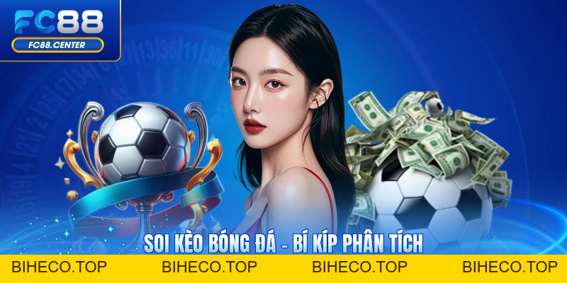 Soi Kèo Bóng Đá - 3 Bí Kíp Phân Tích Trận Cầu Hay - biheco